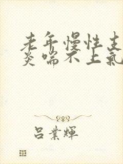 老年慢性支气管炎喘不上气