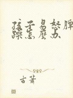 孩子易怒脾气暴躁怎么办