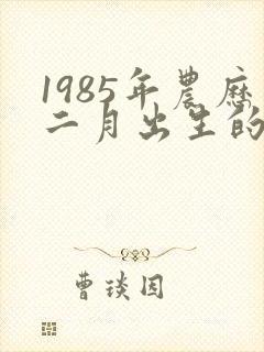1985年农历二月出生的人命运是怎么样