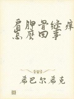 肩胛骨缝痒疼是怎么回事