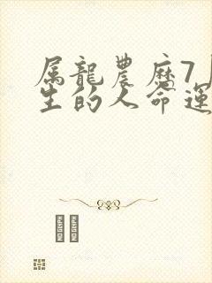 属龙农历7月出生的人命运