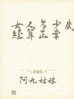 女人多少岁才绝经算正常