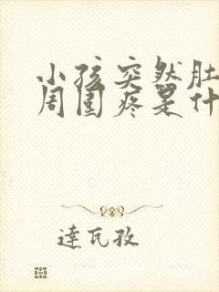 小孩突然肚脐眼周围疼是什么原因