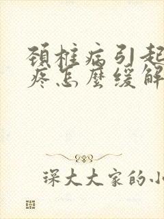 颈椎病引起的头疼怎么缓解