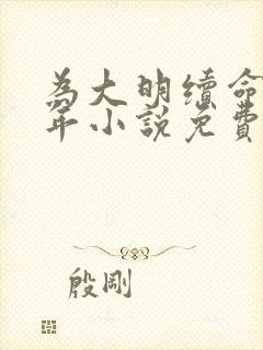 为大明续命三百年小说免费阅读