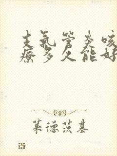 支气管炎咳嗽治疗多久能好