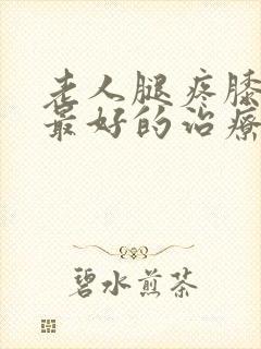 老人腿疼膝盖疼最好的治疗方法