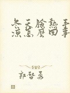 冬天脸热手脚冰凉怎么回事