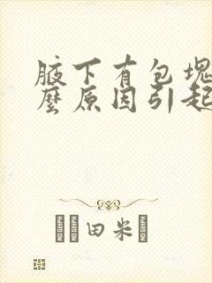 腋下有包块是什么原因引起的