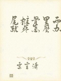 尾椎骨里面使力就疼怎么办