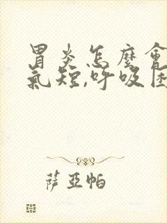 胃炎怎么会胸闷气短,呼吸困难