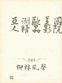 亚洲欧美国产成人精品影院