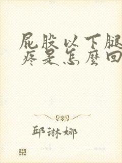 屁股以下腿酸胀疼是怎么回事