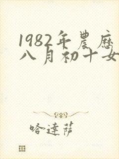 1982年农历八月初十女命