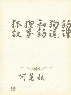 狐狸和狗的寓言故事的道理