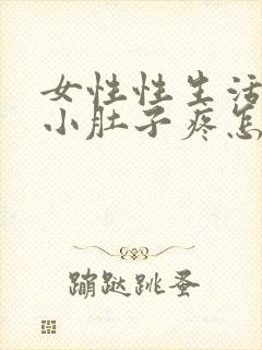 女性性生活过后小肚子疼怎么回事