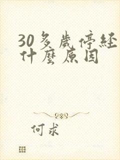 30多岁停经是什么原因