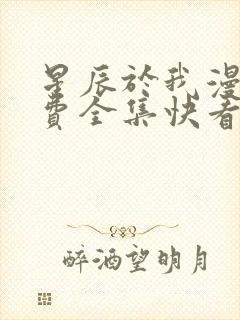 星辰于我漫画免费全集快看漫画