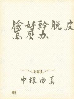 脸好干脱皮紧绷怎么办