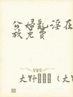 公妇乱淫在线播放免费