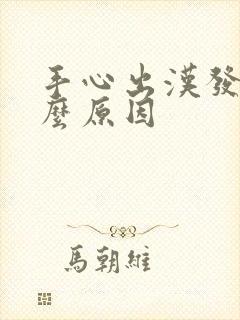 手心出汉发粘什么原因