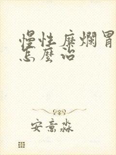 慢性糜烂胃炎 怎么治