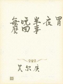 每晚半夜胃疼怎么回事