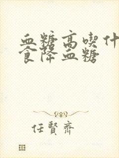 血糖高吃什么饮食降血糖