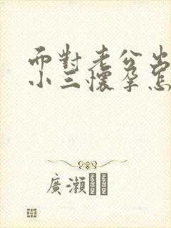 面对老公出轨 小三怀孕怎么办