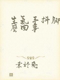 生气手抖脚抖怎么回事封面