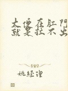 大便在肛门门口就是拉不出来怎么办