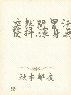 突然间冒汗手脚发抖,浑身无力