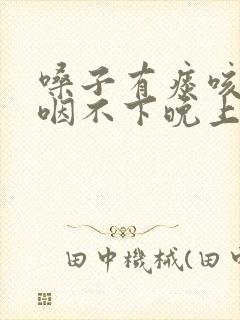 嗓子有痰咳不出咽不下晚上严重