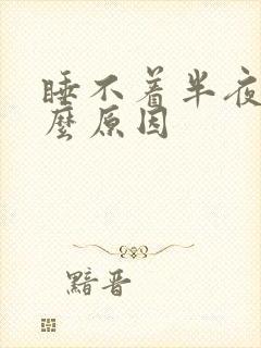 睡不着半夜醒什么原因