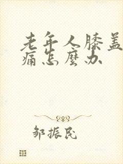 老年人膝盖盖疼痛怎么办