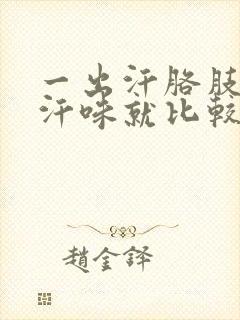 一出汗胳肢窝的汗味就比较大