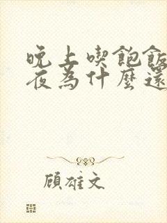 晚上吃饱饭了半夜为什么还饿