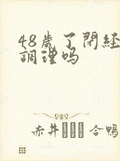 48岁了闭经能调理吗