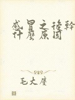 感冒之后干咳是什么原因