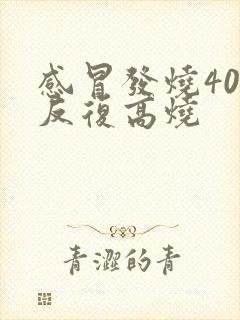 感冒发烧40度反复高烧