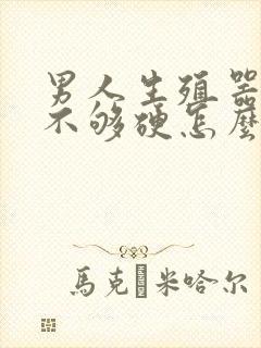 男人生殖器勃起不够硬怎么办