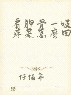 肩胛骨一吸气就疼是怎么回事