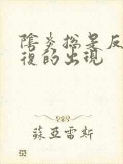 阴炎总是反反复复的出现