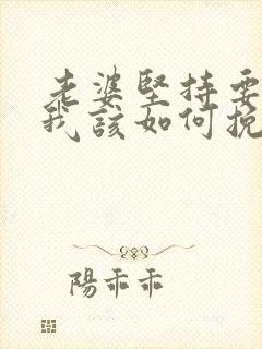 老婆坚持要离婚我该如何挽回