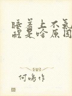 睡着上不气会憋醒是啥原因