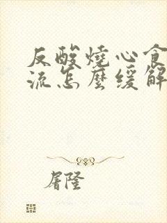 反酸烧心食管反流怎么缓解