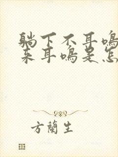 躺下不耳鸣站起来耳鸣是怎么回事