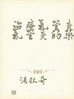 治疗气管炎,支气管炎的药