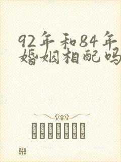92年和84年婚姻相配吗