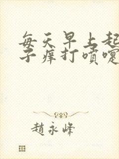 每天早上起来鼻子痒打喷嚏流鼻涕